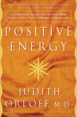 Positive Energy - 10 Extraordinary Prescriptions for Transforming Fatigue, Stress, and Fear into Vibrance, Strength, and Love