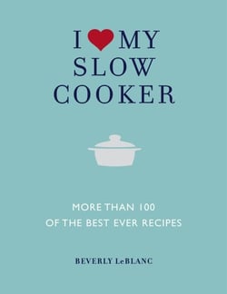I Love My Slow Cooker - More Than 100 of the Best Ever Recipes