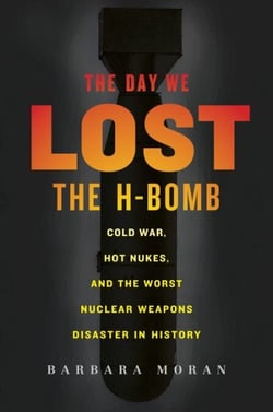 The Day We Lost the H-Bomb - Cold War, Hot Nukes, and the Worst Nuclear Weapons Disaster in History