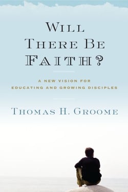 Will There Be Faith? - A New Vision for Educating and Growing Disciples