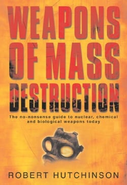 Weapons of Mass Destruction - The no-nonsense guide to nuclear, chemical and biological weapons today