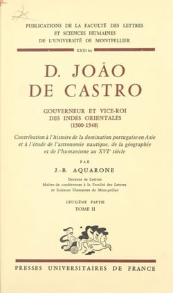 D. João de Castro, gouverneur et vice-roi des Indes orientales, 1500-1548 (2) - Contribution à l'histoire de la domination portugaise en Asie et à l'étude de l'astronautique, de la géographie et de l'humanisme au XVIe siècle