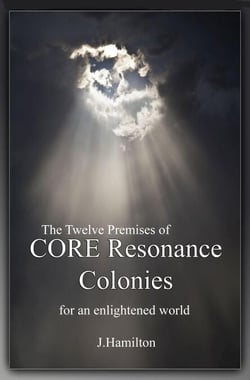 The Twelve Premises of CORE Resonance Colonies: For An Enlightened World - The Shortcuts Through Life Series, #5