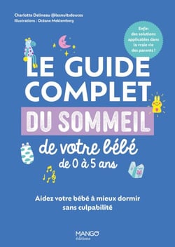 Le guide complet du sommeil de votre bébé de 0 à 5 ans - Aidez votre bébé à mieux dormir sans culpabilité