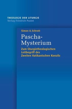 Pascha-Mysterium - Zum liturgietheologischen Leitbegriff des Zweiten Vatikanischen Konzils