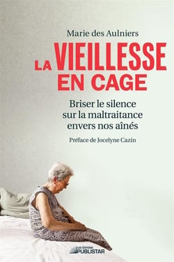 La vieillesse en cage - Briser le silence sur la maltraitance envers nos aînés