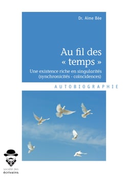 Au fil des « temps » - Une existence riche en singularités (synchronicités - coïncidences) 