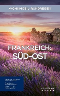 Frankreich Wohnmobil-Rundreisen: Süd-Ost: Reiseführer - Wohnmobil Rundreisen