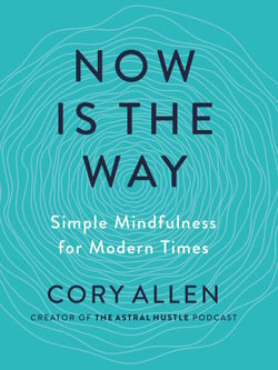 Now Is the Way - An Unconventional Approach to Modern Mindfulness