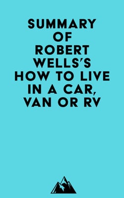 Summary of Robert Wells's How to Live in a Car, Van or RV
