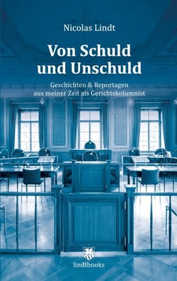 Von Schuld und Unschuld - Geschichten &amp; Reportagen aus meiner Zeit als Gerichtskolumnist