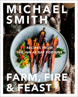 Farm, Fire &amp; Feast - Recipes from the Inn at Bay Fortune