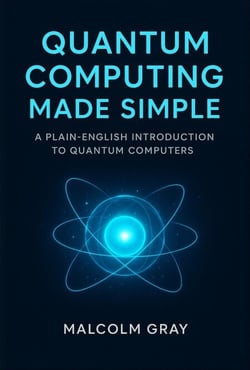 Quantum Computing Made Simple: A Plain-English Introduction to Quantum Computers