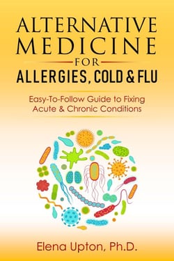 Alternative Medicine For Allergies, Colds &amp; Flu: Easy-To-Follow Guide to Fixing Acute &amp; Chronic Conditions
