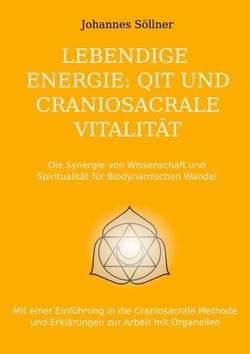 Lebendige Energie: QIT und Craniosacrale Vitalität - Die Synergie von Wissenschaft und Spiritualität für biodynamischen Wandel