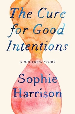 The Cure for Good Intentions - A Doctor's Story