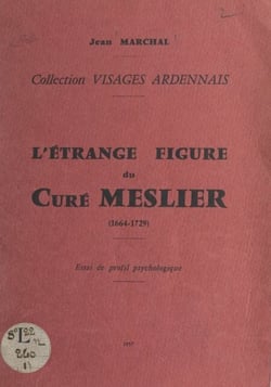 L'étrange figure du curé Meslier (1664-1729) - Essai de profil psychologique