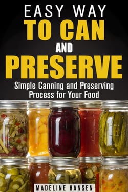 Easy Way to Can and Preserve: Simple Canning and Preserving Process for Your Food - Fermentation &amp; Survival Hacks