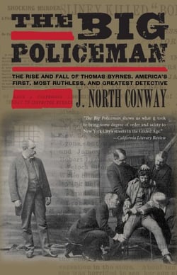 Big Policeman - The Rise and Fall of Thomas Byrnes, America's First, Most Ruthless, and Greatest Detective