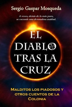 El Diablo tras la cruz. Malditos los piadosos y otros cuentos de la Colonia