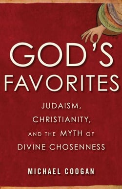 God's Favorites - Judaism, Christianity, and the Myth of Divine Chosenness