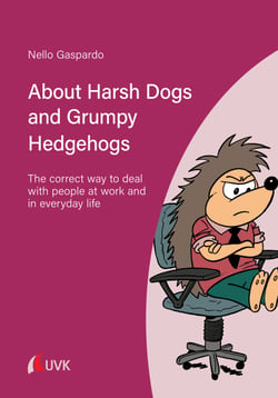 About Harsh Dogs and Grumpy Hedgehogs - The correct way to deal with people at work and in everyday life