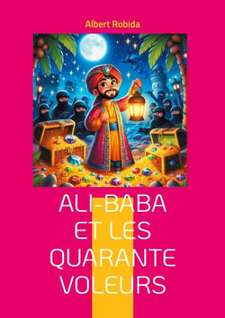 Ali-Baba et les quarante voleurs - Une aventure dans l'Orient mystérieux mêlant ruse, magie et trésors cachés