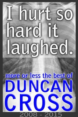 I Hurt So Hard It Laughed: More or less the best of Duncan Cross, 2008 - 2015