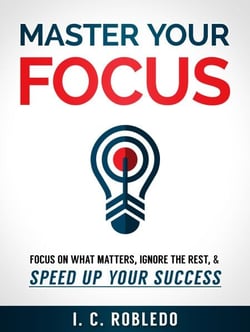 Master Your Focus: Focus on What Matters, Ignore the Rest, &amp; Speed up Your Success - Master Your Mind, Revolutionize Your Life, #2