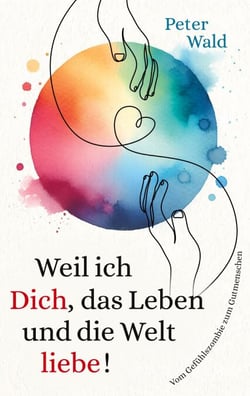 Weil ich Dich, das Leben und die Welt liebe! - Vom Gefühlszombie zum Gutmenschen