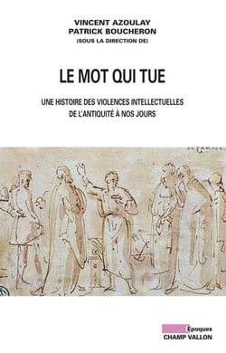 Le Mot qui tue - Une histoire des violences intellectuelles de l'Antiquité à nos jours