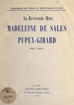 La Révérende Mère Madeleine de Sales Pupey-Girard, 1862-1939 - Supérieure générale des Oblates de Saint-François de Sales
