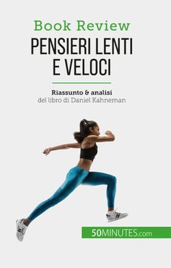 Pensieri lenti e veloci - Un libro sulle fallacie che possono compromettere il processo decisionale umano
