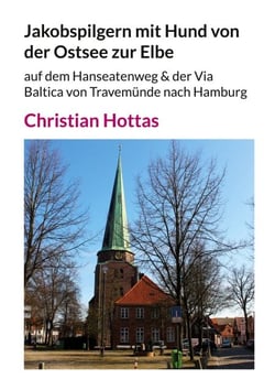 Jakobspilgern mit Hund von der Ostsee zur Elbe - auf dem Hanseatenweg &amp; der Via Baltica von Travemünde nach Hamburg