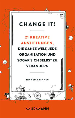 Change it! - 21 kreative Anstiftungen, die ganze Welt, jede Organisation und sogar sich selbst zu verändern