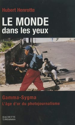 Le monde dans les yeux - Gamma/Sygma: l'aventure du photojournalisme
