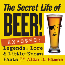 The Secret Life of Beer! - Exposed: Legends, Lore &amp; Little-Known Facts