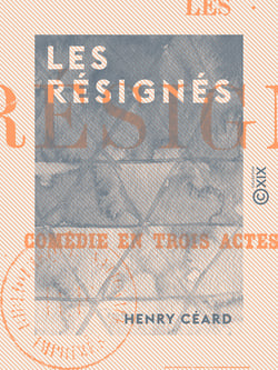 Les Résignés - Comédie en trois actes, en prose