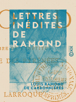 Lettres inédites de Ramond - Strasbourgeois, membre de l'Institut, surnommé le Peintre des Pyrénées