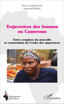 Trajectoires des femmes au Cameroun - Entre complexe du masculin et contestation de l'ordre des apparences