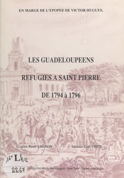 Les guadeloupéens réfugiés à Saint-Pierre de 1794 à 1796 - En marge de l'épopée de Victor Hugues