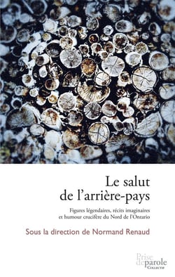 Le salut de l’arrière-pays - Figures légendaires, récits imaginaires et humour crucifère du Nord de l’Ontario