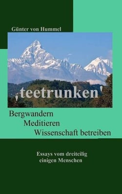'teetrunken' - Bergwandern, Meditieren, Wissenschaft betreiben - Essays von dreiteilig einigen Menschen