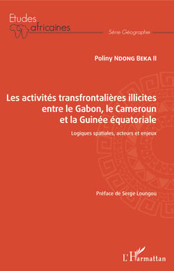 Les activités transfrontalières illicites entre le Gabon, le Cameroun et la Guinée équatoriale - Logiques spatiales, acteurs et enjeux