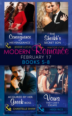 Modern Romance February Books 5-8 - The Consequence of His Vengeance / The Sheikh's Secret Son (Secret Heirs of Billionaires, Book 6) / Acquired by Her Greek Boss / Vows They Can't Escape