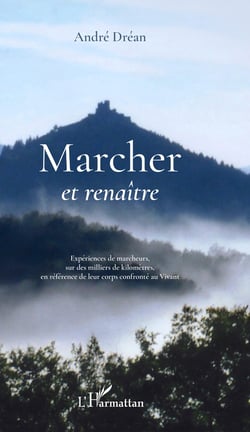 Marcher et renaître - Expériences de marcheurs, sur des milliers de kilomètres, en référence de leur corps confronté au Vivant