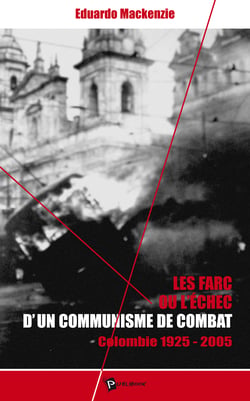 Les Farc ou l'echec d'un communisme de combat - Colombie 1924-2005 
