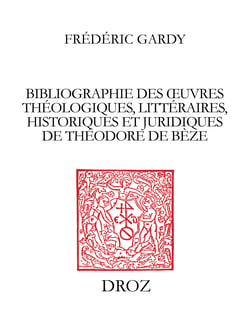 Bibliographie des œuvres théologiques, littéraires, historiques et juridiques de Théodore de Bèze