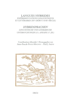 Langues hybrides: expérimentations linguistiques et littéraires (XVe-début XVIIe siècle) - Hybridsprachen: Linguistische und literarische Untersuchungen (15.−Anfang 17. Jh.),