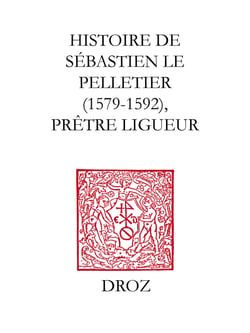 Histoire de Sébastien le Pelletier - Prêtre ligueur et Maître de grammaire des enfants de chœur de la cathédrale de Chartres pendant les guerres de la Ligue (1579-1592)